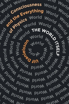 The World Itself: Consciousness and the Everything of Physics by Danielsson, Ulf