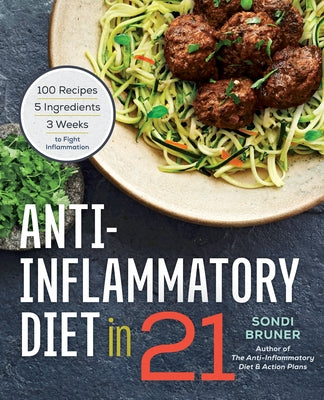 Anti-Inflammatory Diet in 21: 100 Recipes, 5 Ingredients, and 3 Weeks to Fight Inflammation by Bruner, Sondi