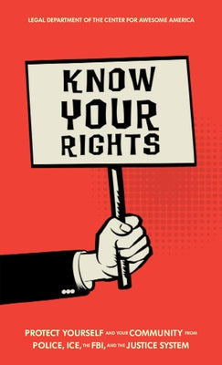 Know Your Rights: Protect Yourself and Your Community from Police, Ice, the Fbi, and the Justice System by America, Legal Department for the Center