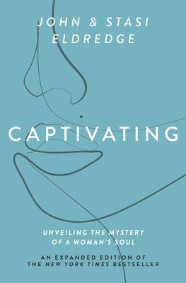 Captivating Expanded Edition: Unveiling the Mystery of a Woman's Soul by Eldredge, John