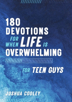 180 Devotions for When Life Is Overwhelming for Teen Guys by Cooley, Joshua