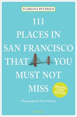 111 Places in San Francisco That You Must Not Miss: 13th Edition by Peterson, Floriana