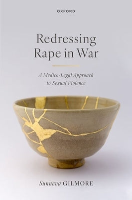 Redressing Rape in War: A Medico-Legal Approach to Sexual Violence by Gilmore, Sunneva