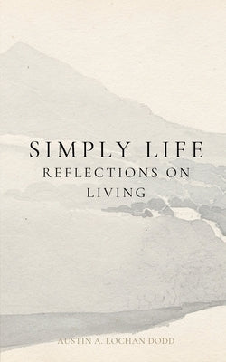 Simply, Life: Reflections on Living by Lochan Dodd, Austin A.