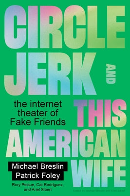 Circle Jerk and This American Wife: The Internet Theater of Fake Friends by Breslin, Michael