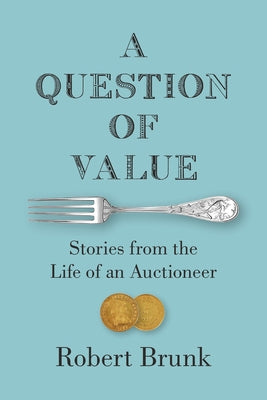 A Question of Value: Stories from the Life of an Auctioneer by Brunk, Robert