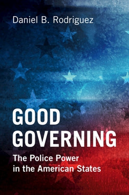 Good Governing: The Police Power in the American States by Rodriguez, Daniel B.