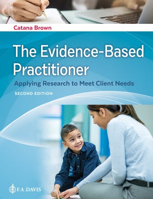 The Evidence-Based Practitioner: Applying Research to Meet Client Needs by Brown, Catana