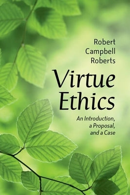 Virtue Ethics: An Introduction, a Proposal, and a Case by Roberts, Robert Campbell