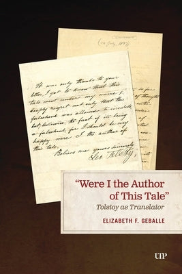 "Were I the Author of This Tale": Tolstoy as Translator by Geballe, Elizabeth F.