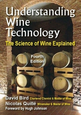 Understanding Wine Technology: A Book for the Non-Scientist That Explains the Science of Winemaking - 4th Edition by Bird, David