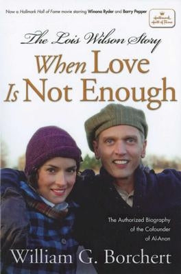 The Lois Wilson Story, Hallmark Edition: When Love Is Not Enough by Borchert, William G.