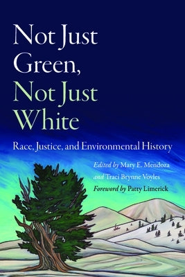 Not Just Green, Not Just White: Race, Justice, and Environmental History by Mendoza, Mary E.