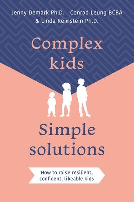 Complex Kids, Simple Solutions: How to Raise Resilient, Confident, Likeable Kids by DeMark, Jenny