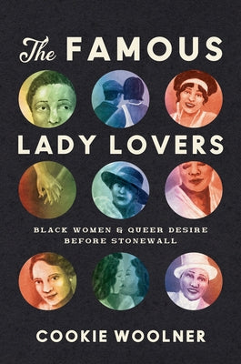 The Famous Lady Lovers: Black Women and Queer Desire before Stonewall by Woolner, Cookie