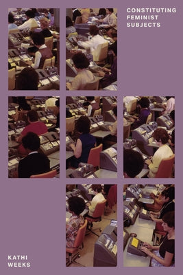 Constituting Feminist Subjects by Weeks, Kathi