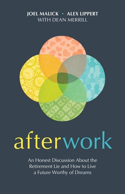 Afterwork: An Honest Discussion about the Retirement Lie and How to Live a Future Worthy of Dreams by Malick, Joel