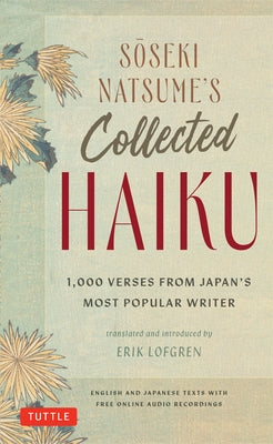 Soseki Natsume's Collected Haiku: 1,000 Verses from Japan's Most Popular Writer (Bilingual English & Japanese Texts with Free Online Audio Readings of by Natsume, Soseki