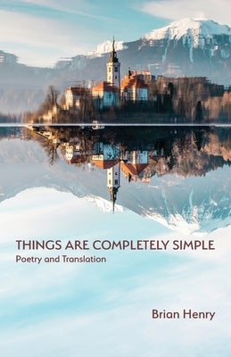 Things Are Completely Simple: Poetry and Translation by Henry, Brian