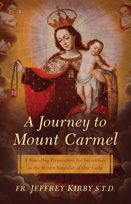 A Journey to Mount Carmel: A Nine-Day Preparation for Investiture in the Brown Scapular of Our Lady by Kirby, Jeffrey