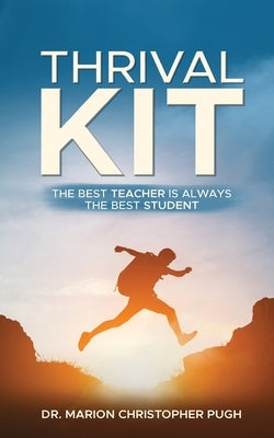 Thrival Kit: The Best Teacher is Always the Best Student by Pugh, Marion Christopher