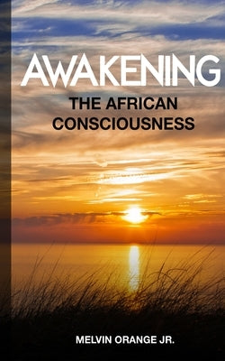 Awakening The African Consciousness by Orange, Melvin