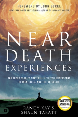 Near Death Experiences: 101 Short Stories That Will Help You Understand Heaven, Hell, and the Afterlife by Kay, Randy