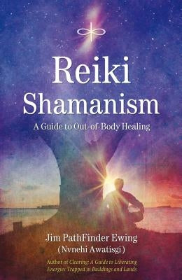 Reiki Shamanism: A Guide to Out-Of-Body Healing by Ewing, Jim Pathfinder