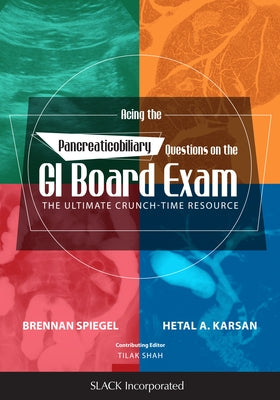 Acing the Pancreaticobiliary Questions on the GI Board Exam: The Ultimate Crunch-Time Resource by Spiegel, Brennan