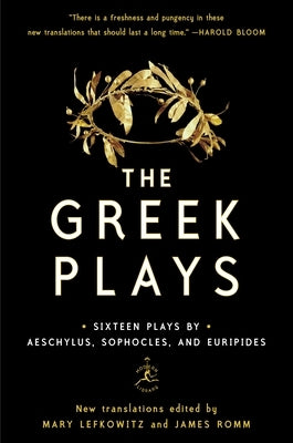 The Greek Plays: Sixteen Plays by Aeschylus, Sophocles, and Euripides by Lefkowitz, Mary