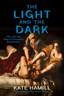 The Light and the Dark: (The Life and Times of Artemisia Gentileschi) by Hamill, Kate