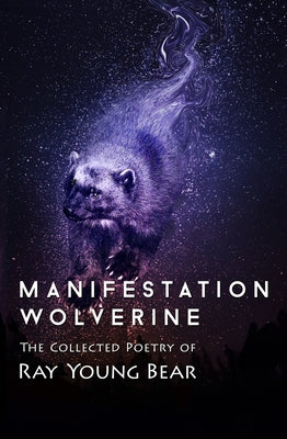 Manifestation Wolverine: The Collected Poetry of Ray Young Bear by Young Bear, Ray