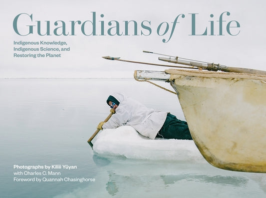 Guardians of Life: Indigenous Knowledge, Indigenous Science, and Restoring the Planet by Mann, Charles C.