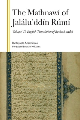 The Mathnawí of Jaláluʾddín Rúmí, Volume VI: English Translation of Books 5 and 6 by Nicholson, Reynold a.