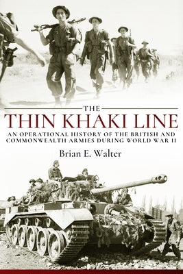 The Thin Khaki Line: An Operational History of the British and Commonwealth Armies During World War II by Walter, Brian E.
