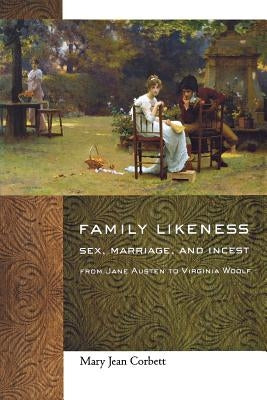 Family Likeness: Sex, Marriage, and Incest from Jane Austen to Virginia Woolf by Corbett, Mary Jean