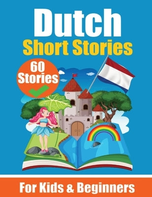 60 Short Stories in Dutch A Dual-Language Book in English and Dutch: A Dutch Learning Book for Children and Beginners Learn Dutch Language Through Sho by de Haan, Auke