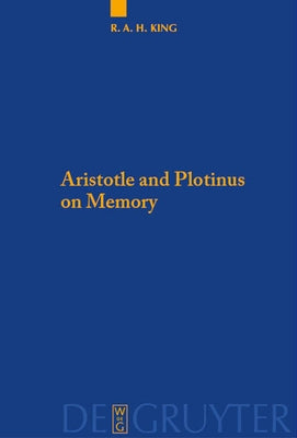 Aristotle and Plotinus on Memory by King, Richard a. H.