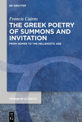 The Greek Poetry of Summons and Invitation: From Homer to the Hellenistic Age by Cairns, Francis