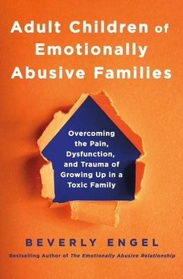 Adult Children of Emotionally Abusive Families: Overcoming the Pain, Dysfunction, and Trauma of Growing Up in a Toxic Family by Engel, Beverly