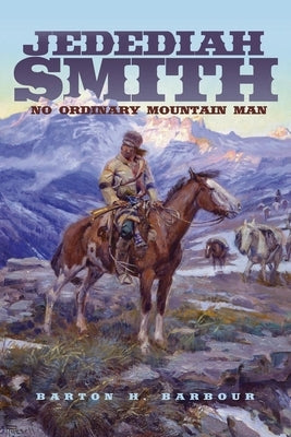 Jedediah Smith: No Ordinary Mountain Man Volume 23 by Barbour, Barton H.