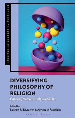 Diversifying Philosophy of Religion: Critiques, Methods and Case Studies by Loewen, Nathan R. B.