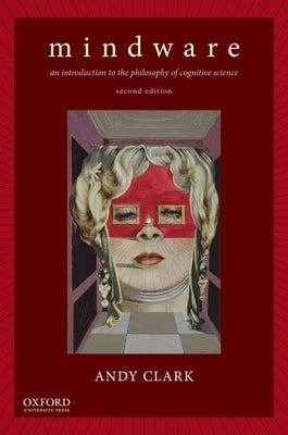 Mindware: An Introduction to the Philosophy of Cognitive Science by Clark, Andy