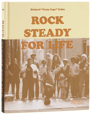 Rock Steady for Life: Bringing Breakdancing to the World by ColÃ³n, Richard Crazy Legs