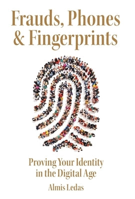 Frauds, Phones & Fingerprints: Proving Your Identity in the Digital Age by Ledas, Almis