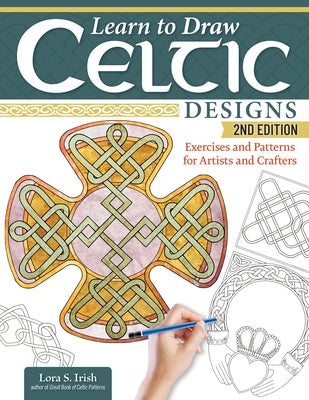 Learn to Draw Celtic Designs, 2nd Edition: Exercises and Patterns for Artists and Crafters by Irish, Lora S.