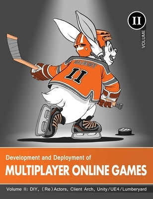 Development and Deployment of Multiplayer Online Games, Vol. II: DIY, (Re)Actors, Client Arch., Unity/UE4/ Lumberyard/Urho3D by Hare, 'No Bugs'