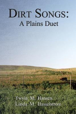 Dirt Songs: A Plains Duet by Hansen, Twyla M.