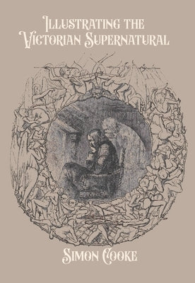 Illustrating the Victorian Supernatural by Cooke, Simon