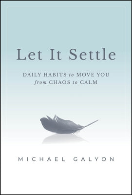 Let It Settle: Daily Habits to Move You from Chaos to Calm by Galyon, Michael